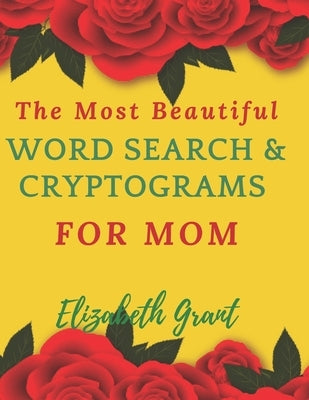 The Most Beautiful Word Search & Cryptograms For Mom: The Most Beautiful Word Search and Cryptograms For Mom Vol.3 / 40 Large Print Puzzle Word Search by Grant, Elizabeth