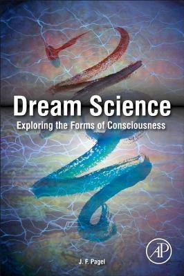 Dream Science: Exploring the Forms of Consciousness by Pagel, J. F.