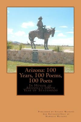 Arizona: 100 Years, 100 Poems, 100 Poets by Watkins, Hawkeye