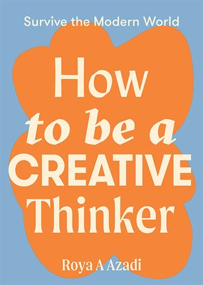 How to Be a Creative Thinker by Azadi, Roya A.