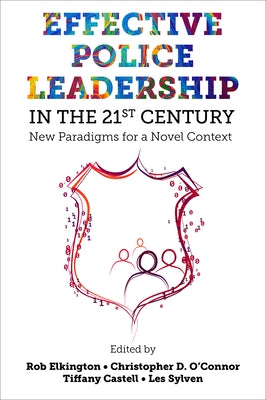 Effective Police Leadership in the 21st Century: New Paradigms for a Novel Context by Elkington, Rob