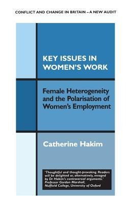 Key Issues in Women's Work: Female Heterogeneity and the Polarisation of Women's Employment by Hakim, Catherine
