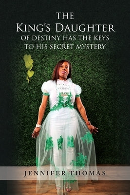 The King's Daughter of Destiny Has the Keys to His Secret Mystery by Thomas, Jennifer