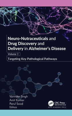 Neuro-Nutraceuticals and Drug Discovery and Delivery in Alzheimer's Disease: Volume 1: Targeting Key Pathological Pathways by Singh, Varinder