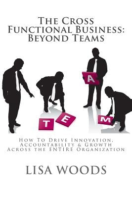 The Cross Functional Business: Beyond Teams: How to Drive Innovation, Accountability & Growth Across the ENTIRE Organization by Heburn, Michael
