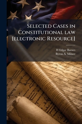 Selected Cases in Constitutional law [electronic Resource] by Barnes, H. Edgar