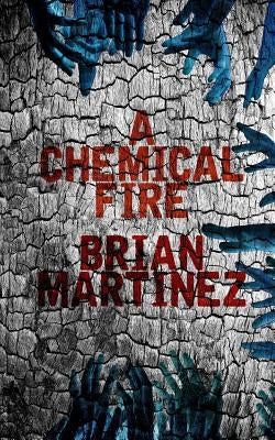 A Chemical Fire by Martinez, Brian