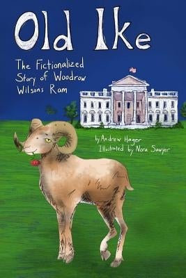 Old Ike: The Fictionalized Story of Woodrow Wilson's Ram by Helman, William Woofdriver