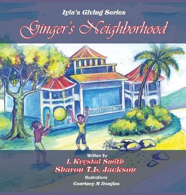 Ginger's Neighborhood: Iyla's Giving Book Series by Smith, Iyla Krystal
