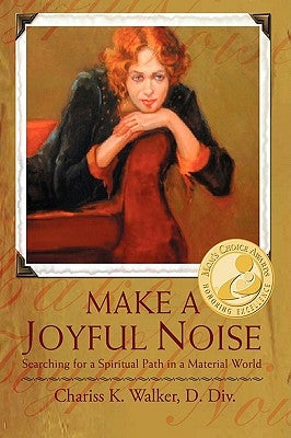 Make a Joyful Noise: Searching for a Spiritual Path in a Material World by Walker, Chariss K.