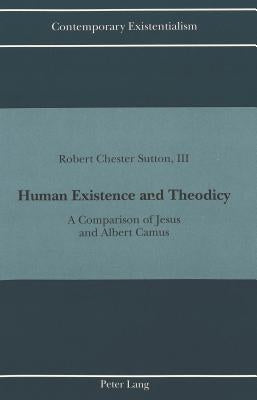 Human Existence and Theodicy: A Comparison of Jesus and Albert Camus by Slaatte, Howard A.