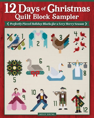 12 Days of Christmas Quilt Block Sampler: Perfectly Pieced Holiday Blocks for a Very Merry Season by Young, Kelly