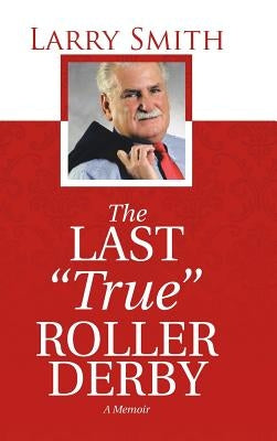The Last True Roller Derby: A Memoir by Smith, Larry