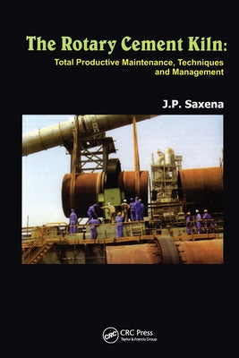 The Rotary Cement Kiln: Total Productive Maintenance, Techniques and Management by Saxena, J. P.