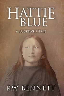 Hattie Blue: A Fugitive's Tale by Bennett, Rw