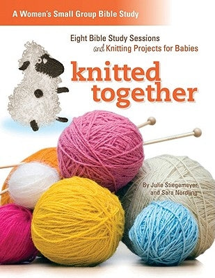 Knitted Together: Eight Bible Study Sessions and Knitting Pattersn for Baby Gifts by Stiegemeyer, Julie