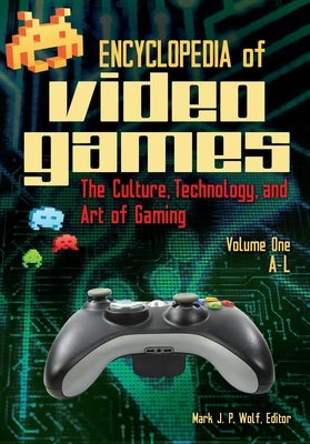 Encyclopedia of Video Games: The Culture, Technology, and Art of Gaming [2 Volumes] by Wolf, Mark J. P.