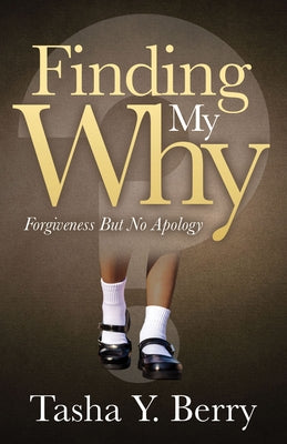 Finding My Why: Forgiveness But No Apology by Berry, Tasha Y.
