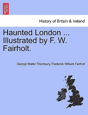 Haunted London ... Illustrated by F. W. Fairholt. by Thornbury, George Walter