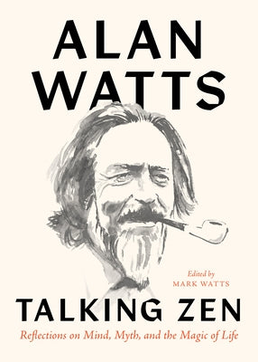 Talking Zen: Reflections on Mind, Myth, and the Magic of Life by Watts, Alan