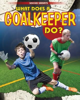 What Does a Goalkeeper Do? by Challen, Paul