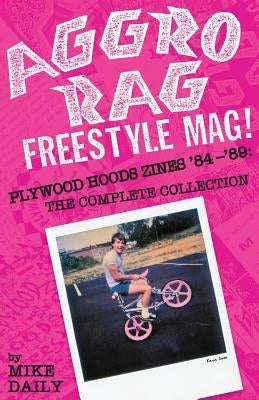 Aggro Rag Freestyle Mag! Plywood Hoods Zines '84-'89: The Complete Collection by Daily, Mike