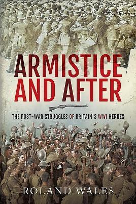 Unfit for Heroes: The Post-War Struggles of Britain's Wwi Heroes by Wales, Roland