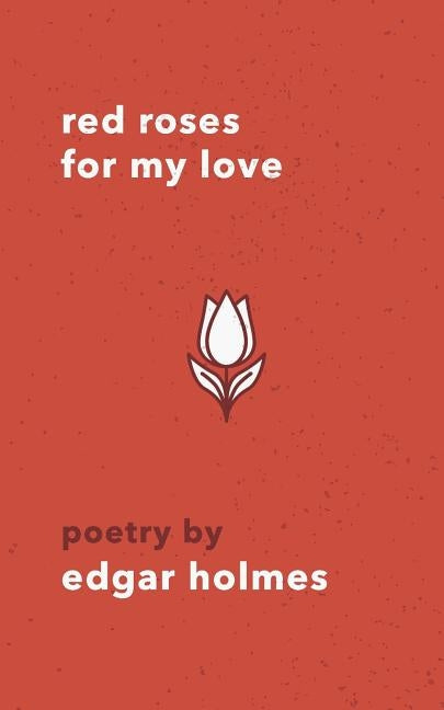 Red Roses For My Love by Holmes, Edgar