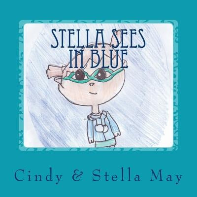 Stella Sees in Blue: A little girl's view of the world with Irlen Syndrome by May, Stella L.