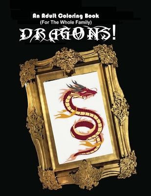 An Adult Coloring Book (For The Whole Family!) - Dragons! by Shannon, Scott