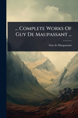 ... Complete Works Of Guy De Maupassant ... by Maupassant, Guy De