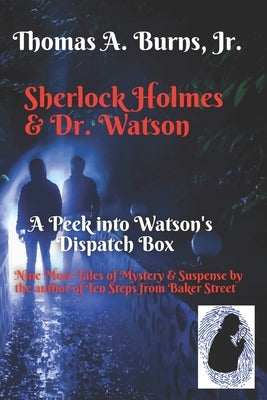 Sherlock Holmes & Dr. Watson: A Peek into Watson's Dispatch Box: Nine New Tales of Mystery & Suspense from the Author of Ten Steps from Baker Street by Burns, Thomas A., Jr.