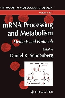 Mrna Processing and Metabolism: Methods and Protocols by Schoenberg, Daniel R.