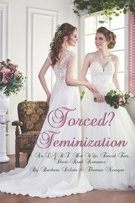 Forced? Feminization: An LGBT, Hot Wife, Forced Fem, Short-Read Romance by Newgen, Thomas