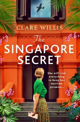 The Singapore Secret: An Absolutely Gripping and Heart-Breaking WWII Historical Novel of Love in the Face of War by Willis, Clare