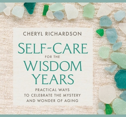 Self-Care for the Wisdom Years: Practical Ways to Celebrate the Mystery and Wonder of Aging by Richardson, Cheryl