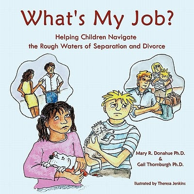 What's My Job?: Helping Children Navigate the Rough Waters of Separation and Divorce by Donahue Ph. D., Mary R.