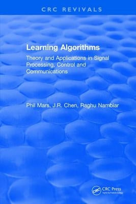 Learning Algorithms: Theory and Applications in Signal Processing, Control and Communications by Mars, P.