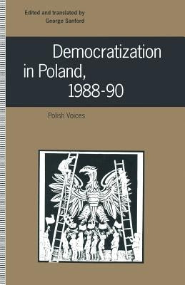 Democratization in Poland, 1988-90: Polish Voices by Sanford, George