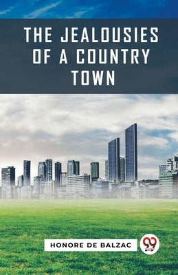The Jealousies Of A Country Town by De Balzac, Honore