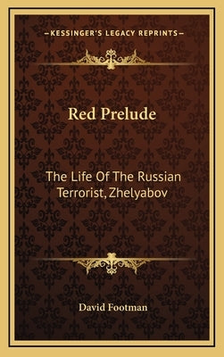 Red Prelude: The Life Of The Russian Terrorist, Zhelyabov by Footman, David