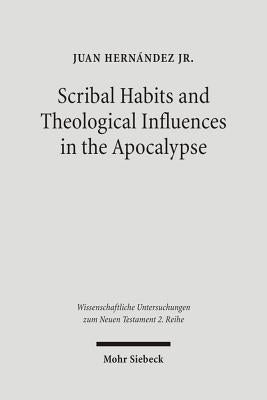 Scribal Habits and Theological Influences in the Apocalypse: The Singular Readings of Sinaiticus, Alexandrinus, and Ephraemi by Hernandez, Juan