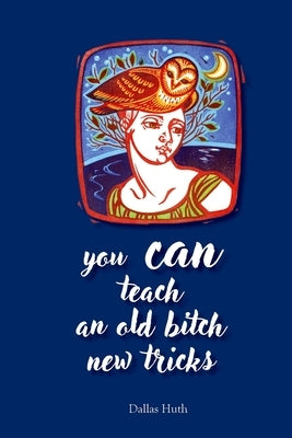You Can Teach an Old Bitch New Tricks by Huth, Dallas