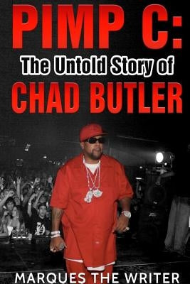 Pimp C: The Untold Story of Chad Butler by The Writer, Marques