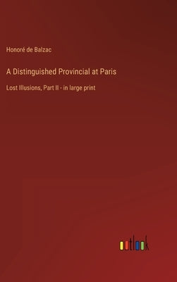 A Distinguished Provincial at Paris: Lost Illusions, Part II - in large print by Balzac, Honoré de