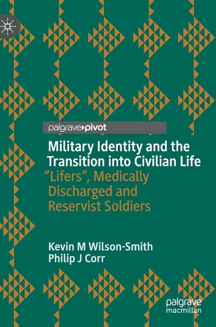 Military Identity and the Transition Into Civilian Life: "Lifers, Medically Discharged and Reservist Soldiers by Wilson-Smith, Kevin M.