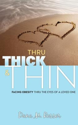 Thru Thick & Thin by Rosser, Dana M.