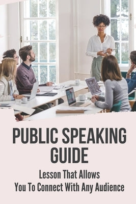 Public Speaking Guide: Lesson That Allows You To Connect With Any Audience: Fear Of Public Speaking by Alegre, Harvey