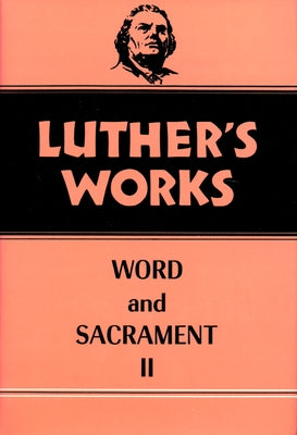 Luther's Works, Volume 36: Word and Sacrament II by Ahrens, Frederick C.