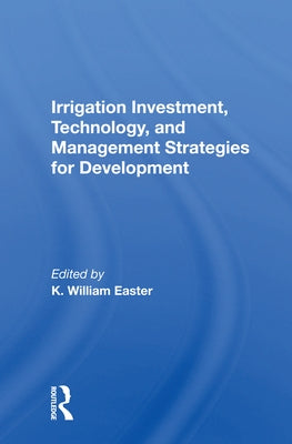 Irrigation Investment, Technology, and Management Strategies for Development by Easter, K. William